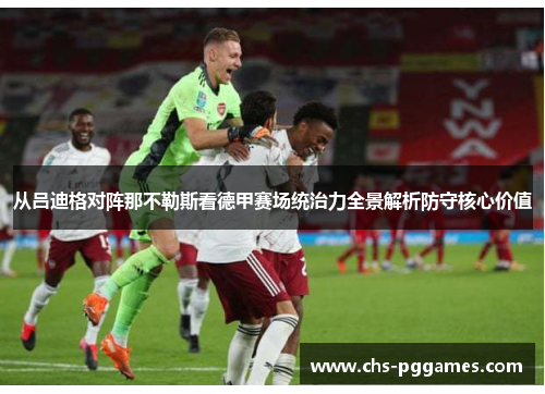 从吕迪格对阵那不勒斯看德甲赛场统治力全景解析防守核心价值