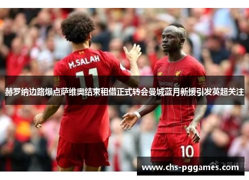 赫罗纳边路爆点萨维奥结束租借正式转会曼城蓝月新援引发英超关注